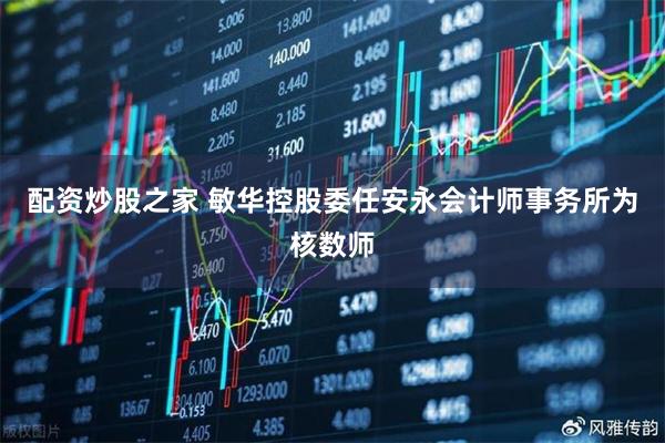 配资炒股之家 敏华控股委任安永会计师事务所为核数师