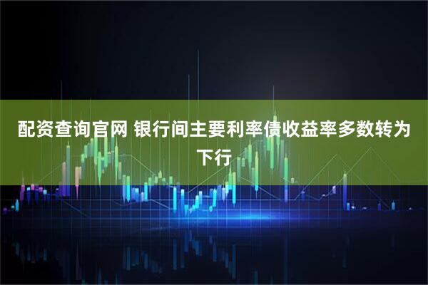 配资查询官网 银行间主要利率债收益率多数转为下行